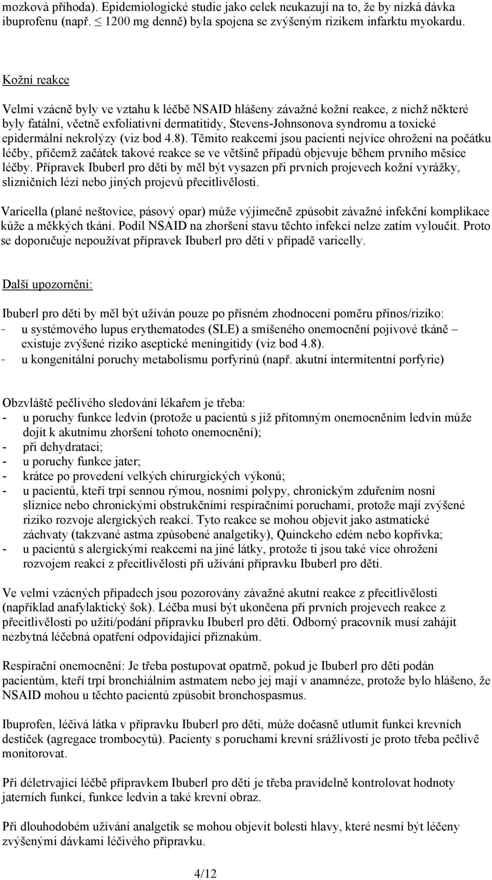 nekrolýzy (viz bod 4.8). Těmito reakcemi jsou pacienti nejvíce ohroženi na počátku léčby, přičemž začátek takové reakce se ve většině případů objevuje během prvního měsíce léčby.