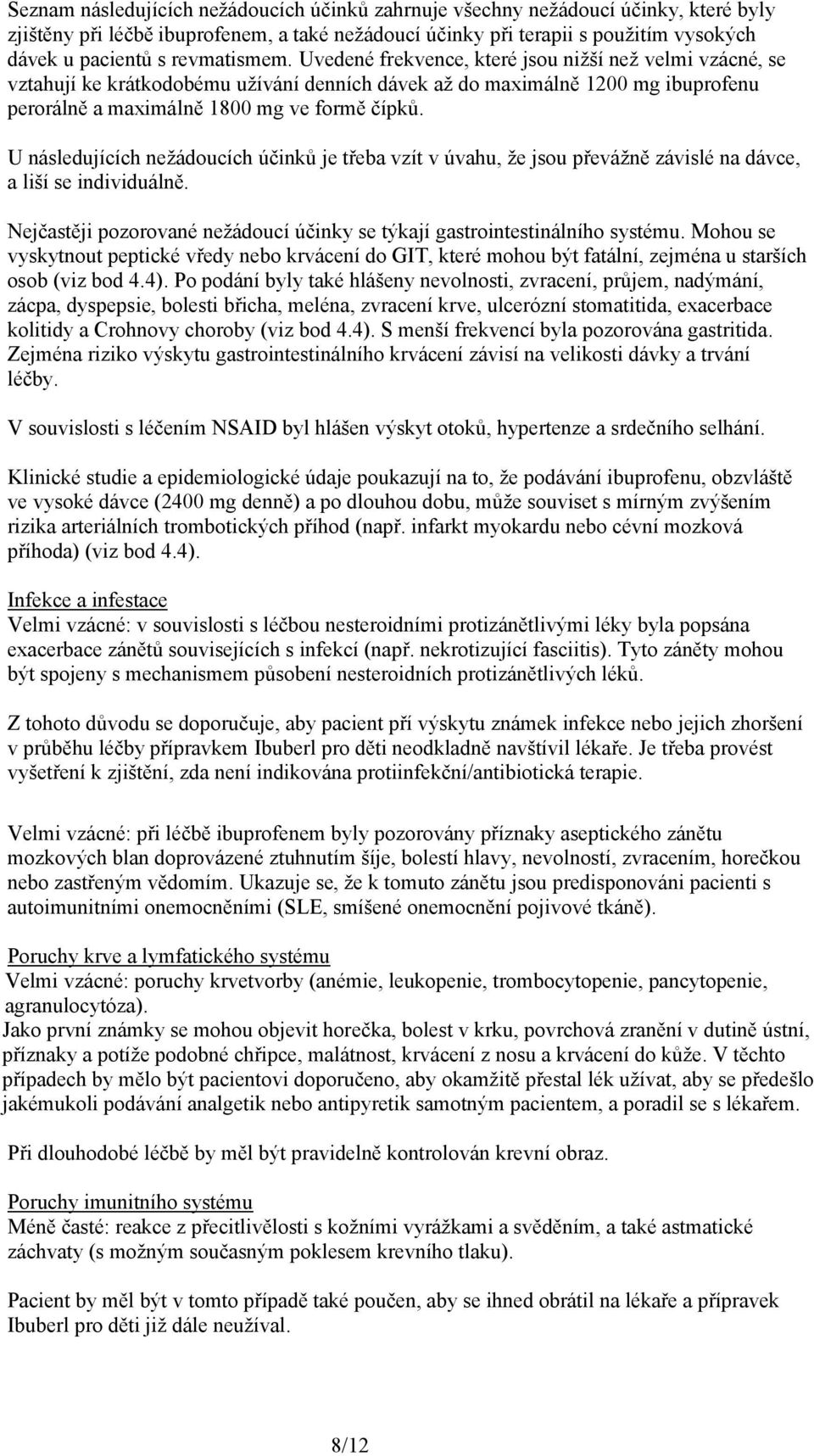 U následujících nežádoucích účinků je třeba vzít v úvahu, že jsou převážně závislé na dávce, a liší se individuálně. Nejčastěji pozorované nežádoucí účinky se týkají gastrointestinálního systému.