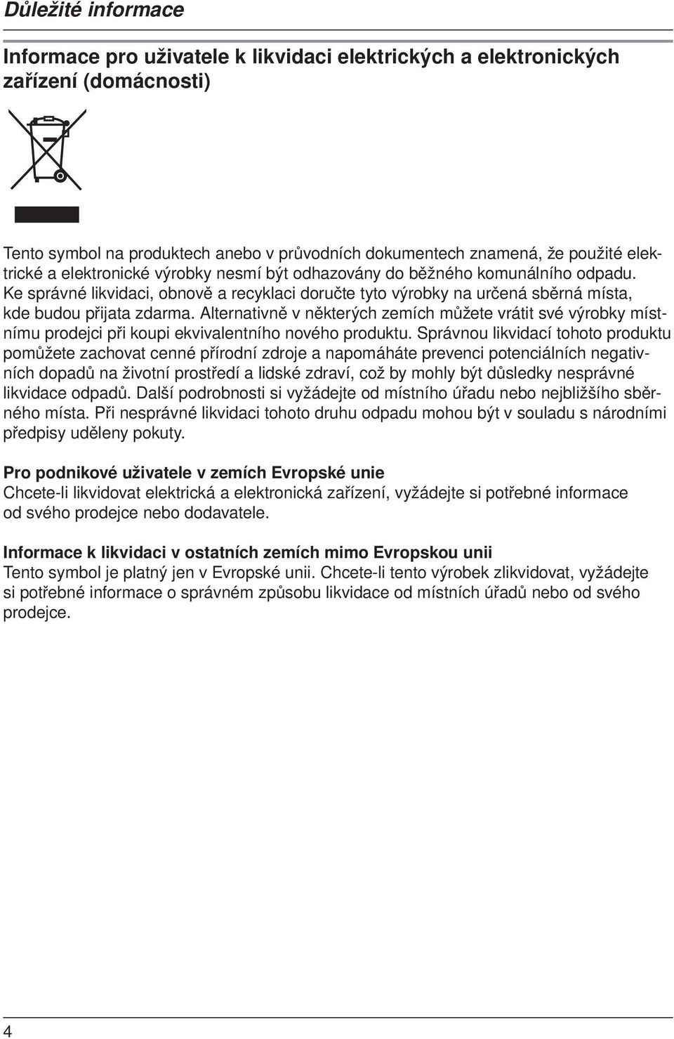 Alternativně v některých zemích můžete vrátit své výrobky místnímu prodejci při koupi ekvivalentního nového produktu.