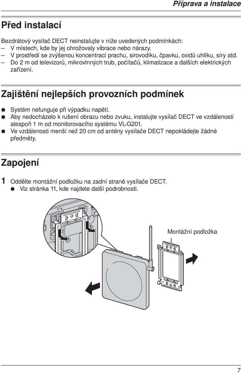 Zajištění nejlepších provozních podmínek Systém nefunguje při výpadku napětí.