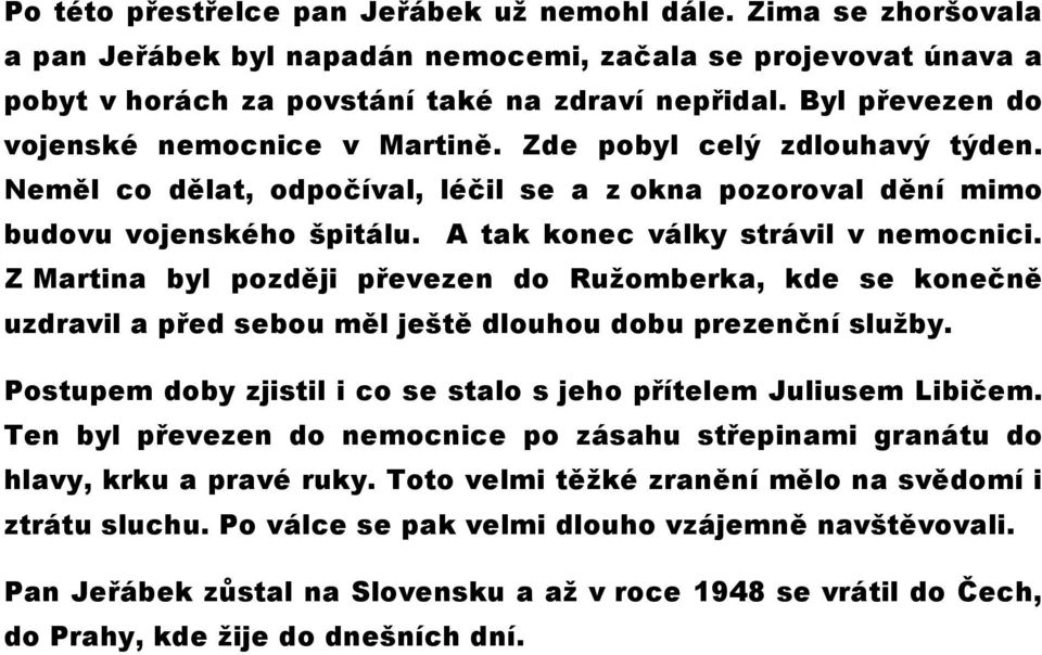 A tak konec války strávil v nemocnici. Z Martina byl později převezen do Ružomberka, kde se konečně uzdravil a před sebou měl ještě dlouhou dobu prezenční služby.