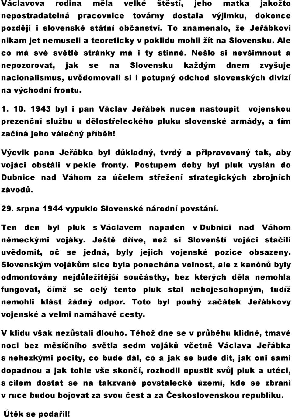 Nešlo si nevšimnout a nepozorovat, jak se na Slovensku každým dnem zvyšuje nacionalismus, uvědomovali si i potupný odchod slovenských divizí na východní frontu. 1. 10.