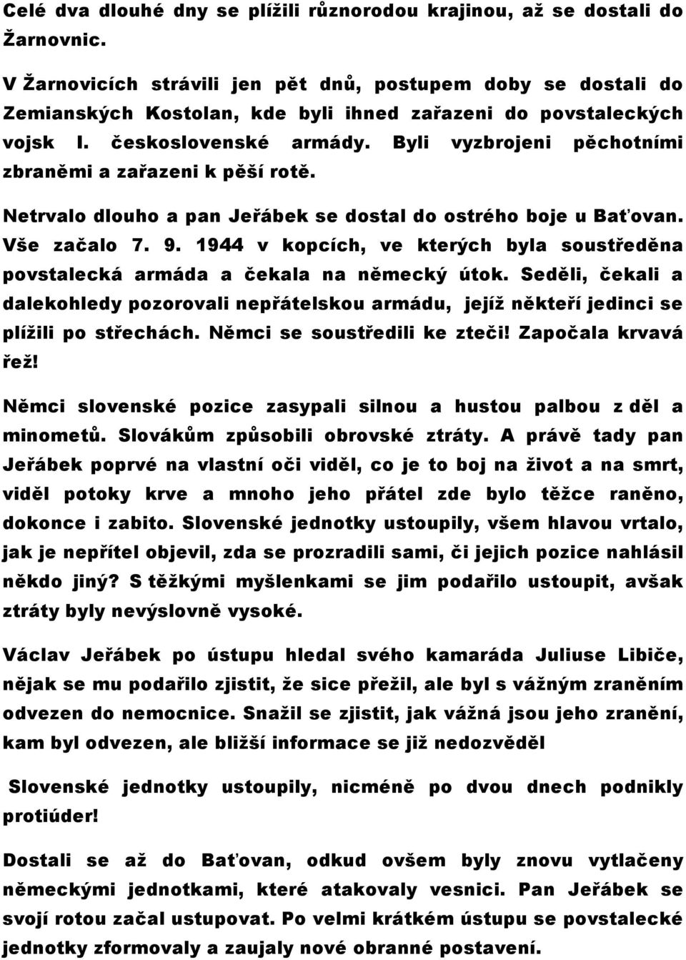 Byli vyzbrojeni pěchotními zbraněmi a zařazeni k pěší rotě. Netrvalo dlouho a pan Jeřábek se dostal do ostrého boje u Baťovan. Vše začalo 7. 9.