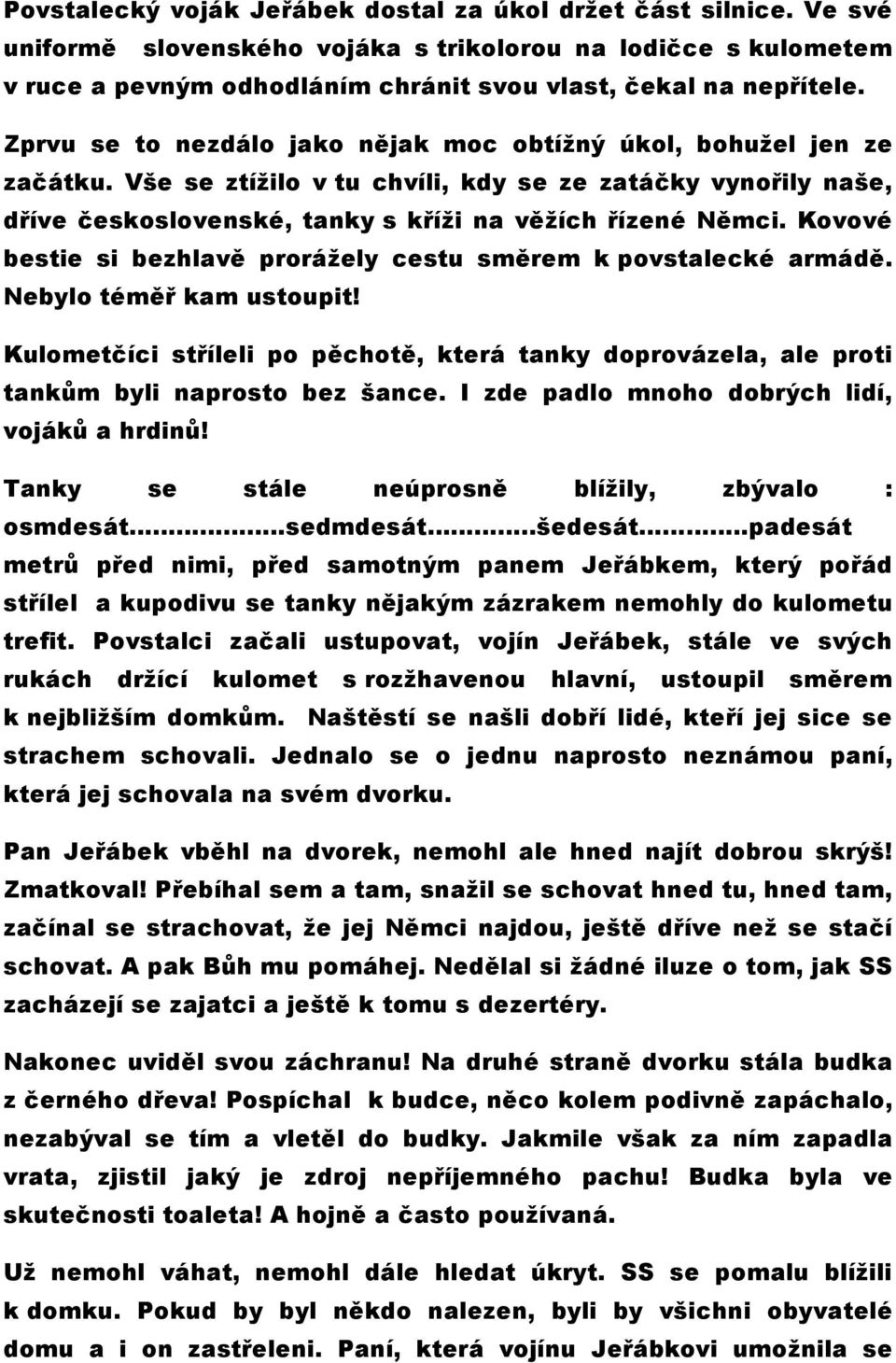 Kovové bestie si bezhlavě prorážely cestu směrem k povstalecké armádě. Nebylo téměř kam ustoupit! Kulometčíci stříleli po pěchotě, která tanky doprovázela, ale proti tankům byli naprosto bez šance.