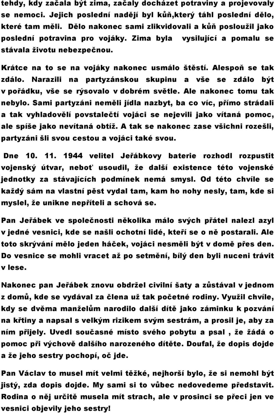 Alespoň se tak zdálo. Narazili na partyzánskou skupinu a vše se zdálo být v pořádku, vše se rýsovalo v dobrém světle. Ale nakonec tomu tak nebylo.