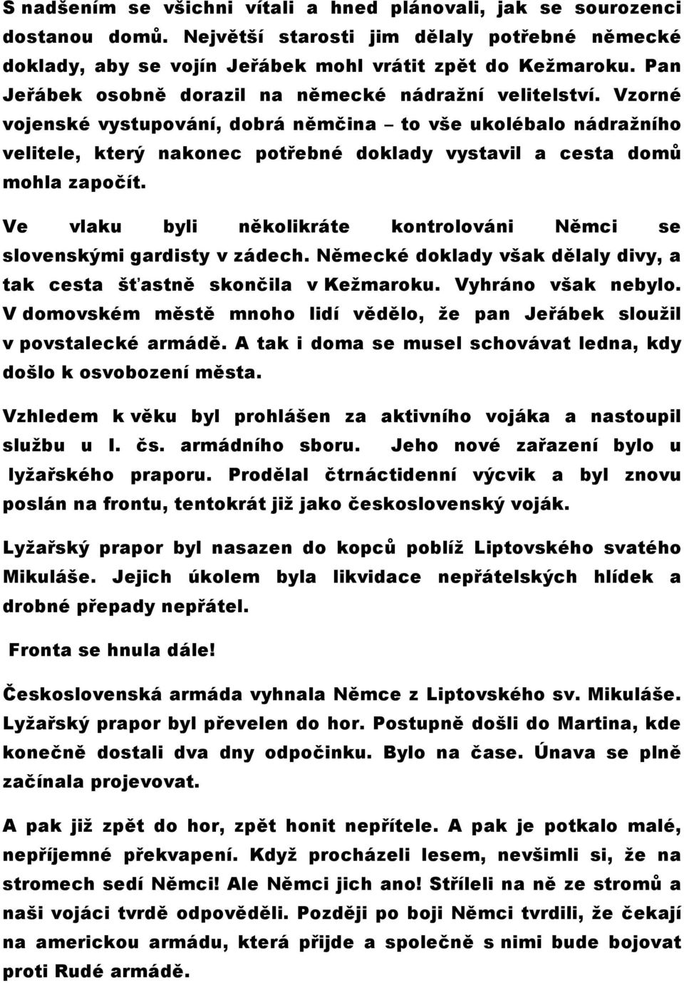 Vzorné vojenské vystupování, dobrá němčina to vše ukolébalo nádražního velitele, který nakonec potřebné doklady vystavil a cesta domů mohla započít.