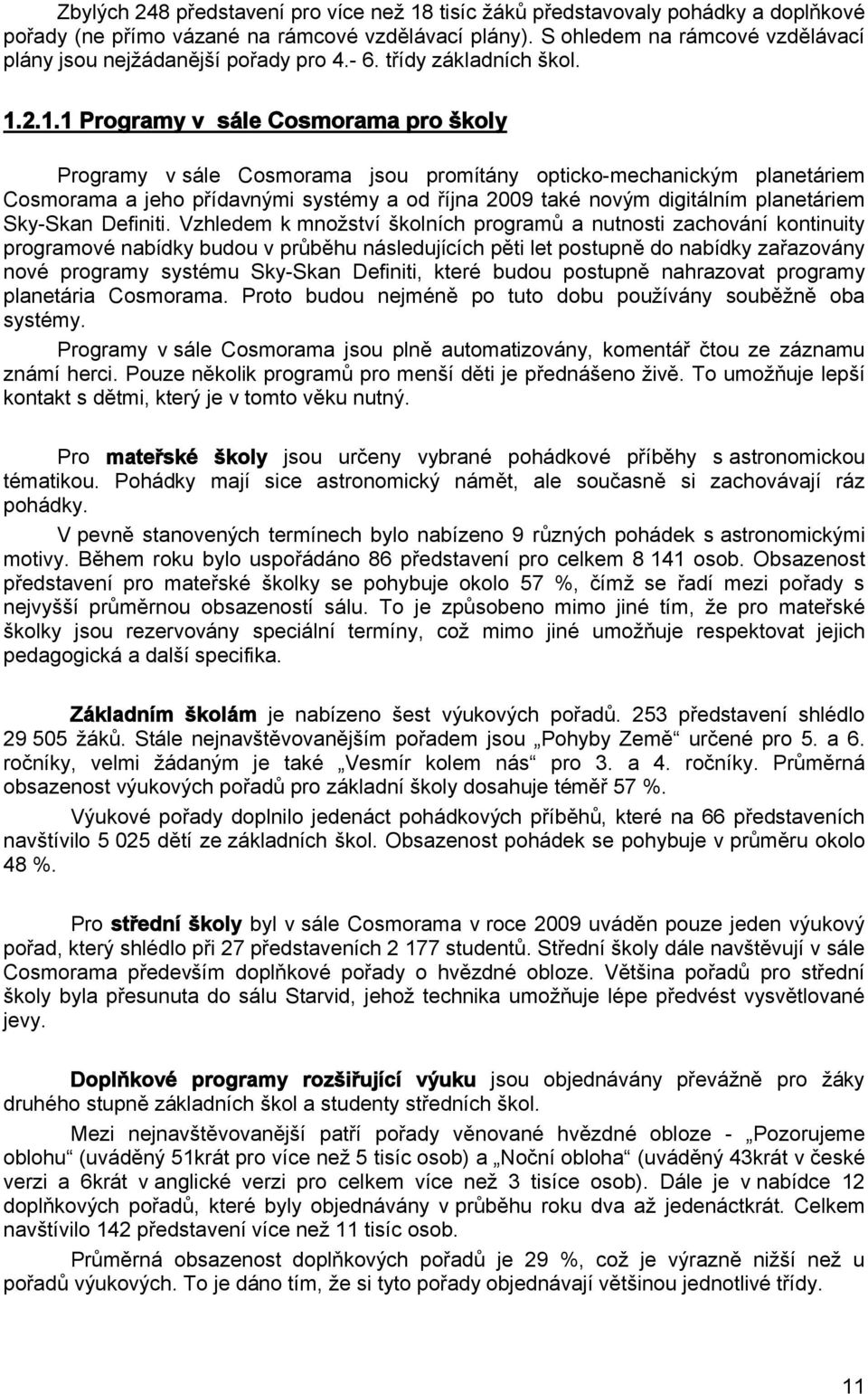 2.1.1 Programy v sále Cosmorama pro školy Programy v sále Cosmorama jsou promítány opticko-mechanickým planetáriem Cosmorama a jeho přídavnými systémy a od října 2009 také novým digitálním