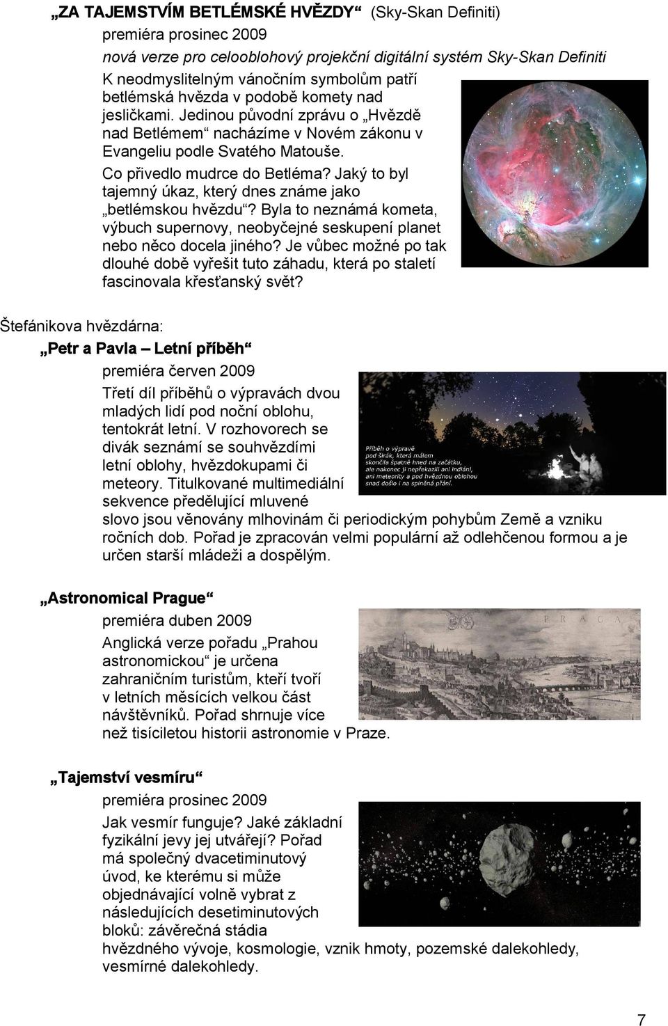 Jaký to byl tajemný úkaz, který dnes známe jako betlémskou hvězdu? Byla to neznámá kometa, výbuch supernovy, neobyčejné seskupení planet nebo něco docela jiného?