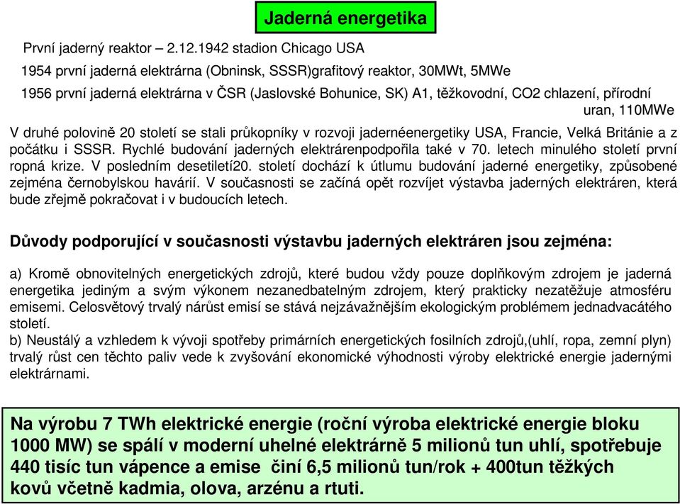 ěžkovodní,, CO2 chlazení,, přírodnp rodní uran, 110MWe V druhé polovině 20 století se stali průkopníky v rozvoji jadernéenergetiky USA, Francie, Velká Británie a z počátku i SSSR.