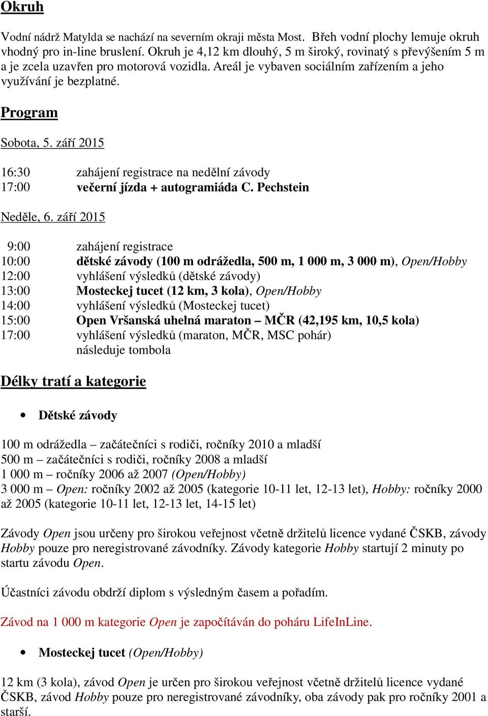 září 2015 16:30 zahájení registrace na nedělní závody 17:00 večerní jízda + autogramiáda C. Pechstein Neděle, 6.