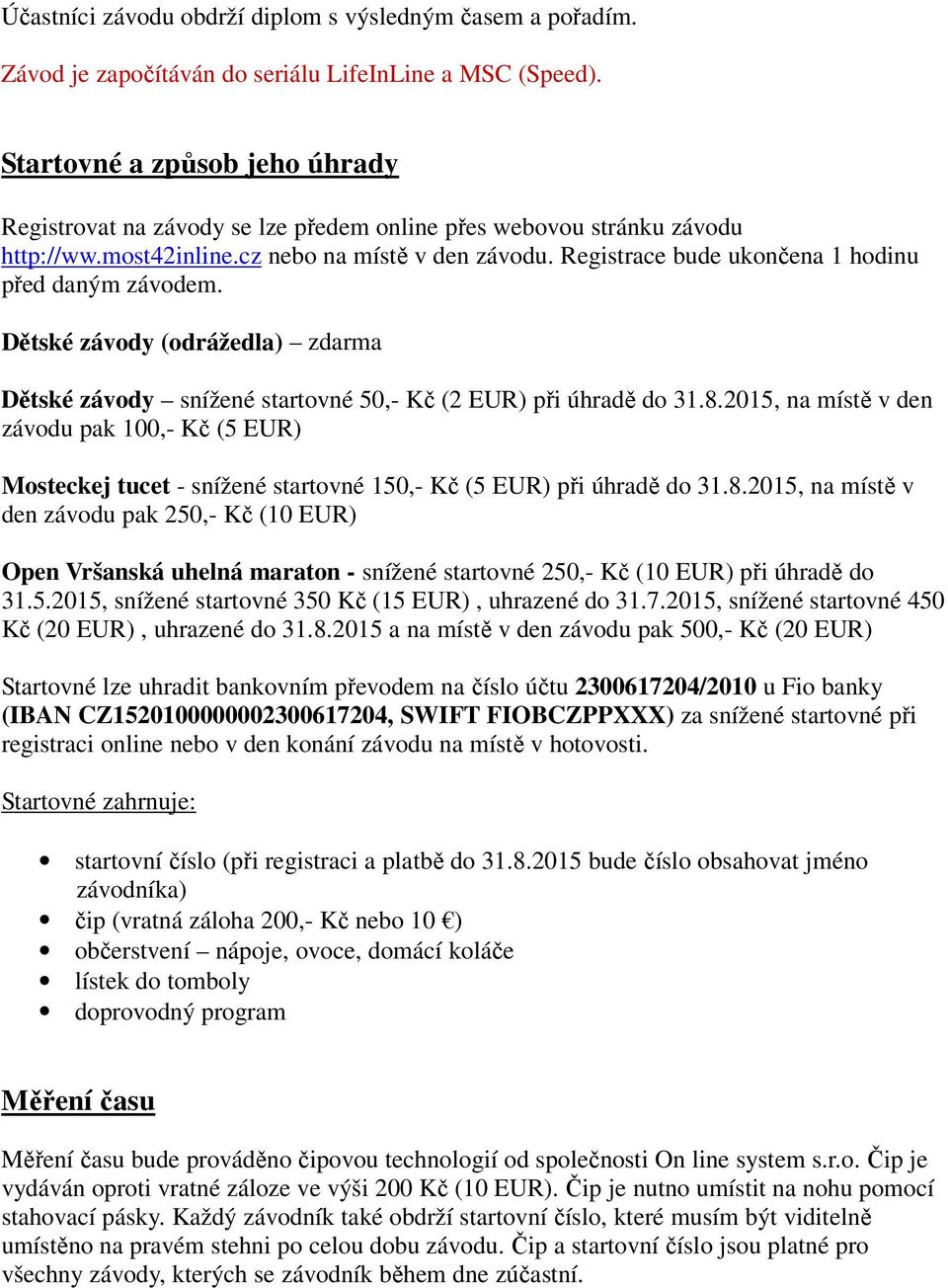 Registrace bude ukončena 1 hodinu před daným závodem. Dětské závody (odrážedla) zdarma Dětské závody snížené startovné 50,- Kč (2 EUR) při úhradě do 31.8.