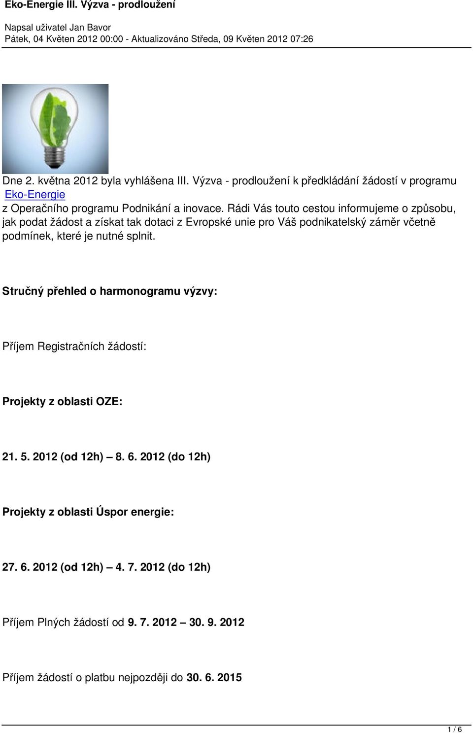 nutné splnit. Stručný přehled o harmonogramu výzvy: Příjem Registračních žádostí: Projekty z oblasti OZE: 21. 5. 2012 (od 12h) 8. 6.