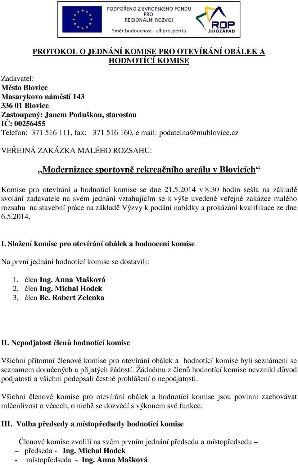 6 160, e mail: podatelna@mublovice.cz VEŘEJNÁ ZAKÁZKA MALÉHO ROZSAHU: Modernizace sportovně rekreačního areálu v Blovicích Komise pro otevírání a hodnotící komise se dne 21.5.