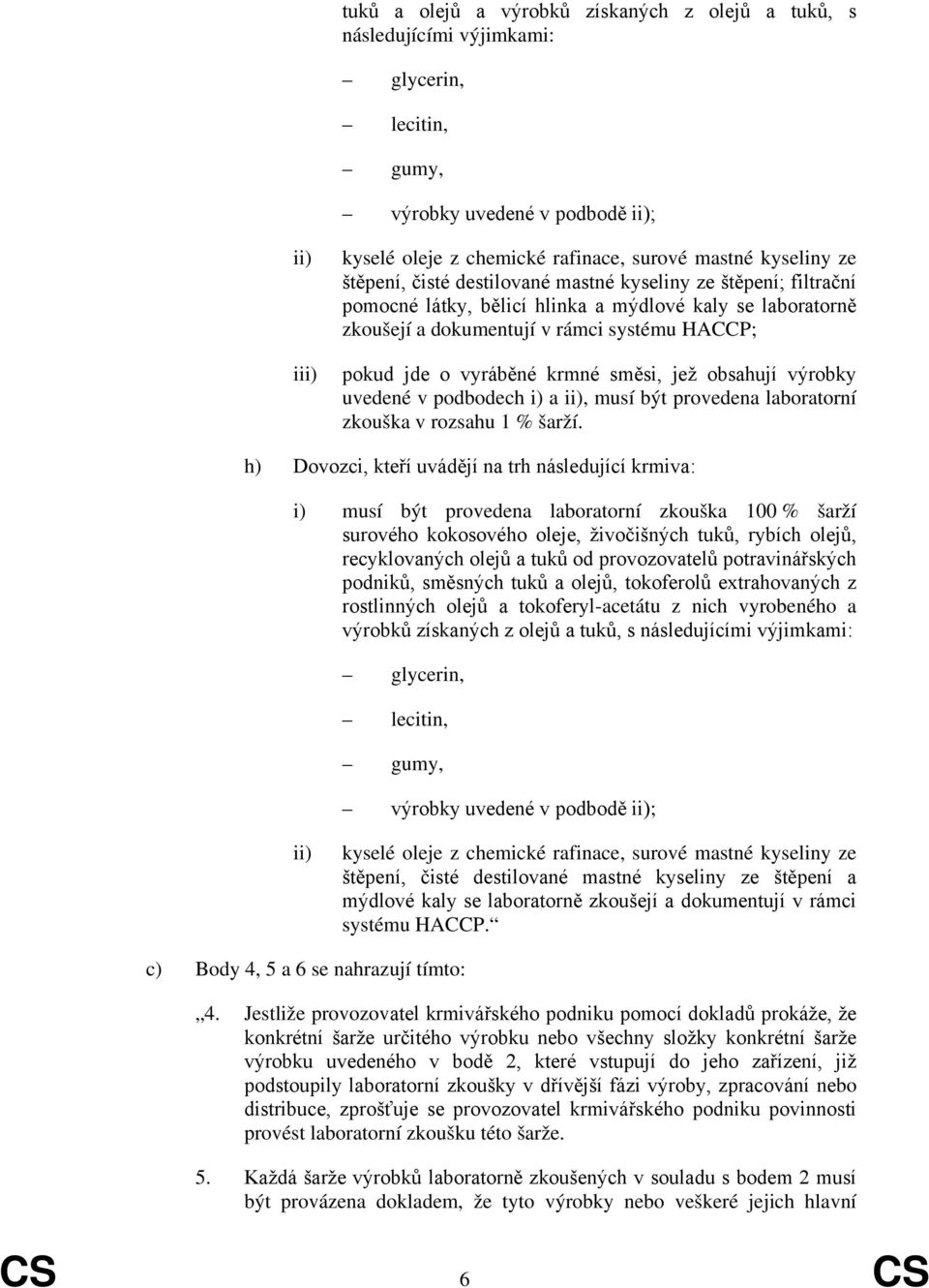 v podbodech i) a, musí být provedena laboratorní zkouška v rozsahu 1 % šarží.