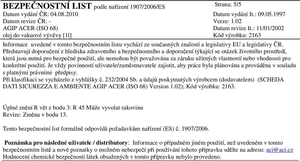 užitných vlastností nebo vhodnosti pro konkrétní použití. Je vždy povinností uživatele/zaměstnavatele zajistit, aby práce byla plánována a prováděna v souladu s platnými právními předpisy.