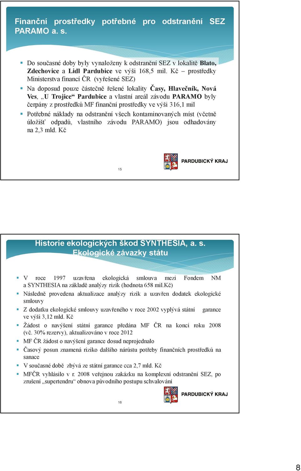 MF finanční prostředky ve výši 316,1 mil Potřebné náklady na odstranění všech kontaminovaných míst (včetně úložišť odpadů, vlastního závodu PARAMO) jsou odhadovány na 2,3mld.