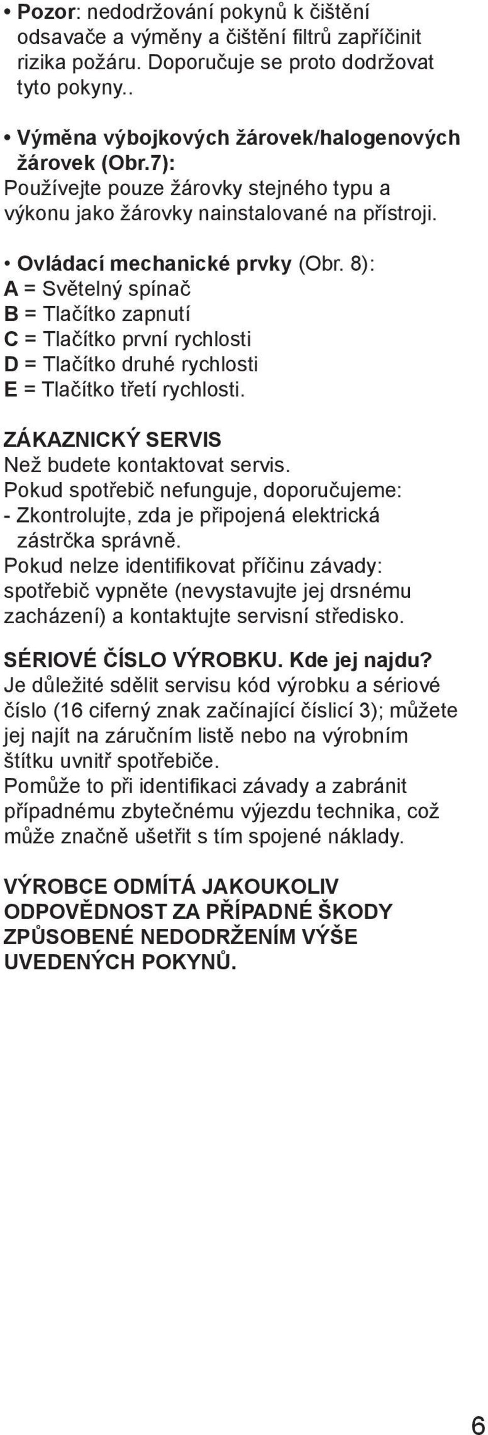 8): A = Světelný spínač B = Tlačítko zapnutí C = Tlačítko první rychlosti D = Tlačítko druhé rychlosti E = Tlačítko třetí rychlosti. ZÁKAZNICKÝ SERVIS Než budete kontaktovat servis.