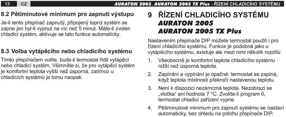 Všimněte si, že pro vytápěcí systém je komfortní teplota vyšší než úsporná, zatímco u chladicích systémů je tomu naopak.