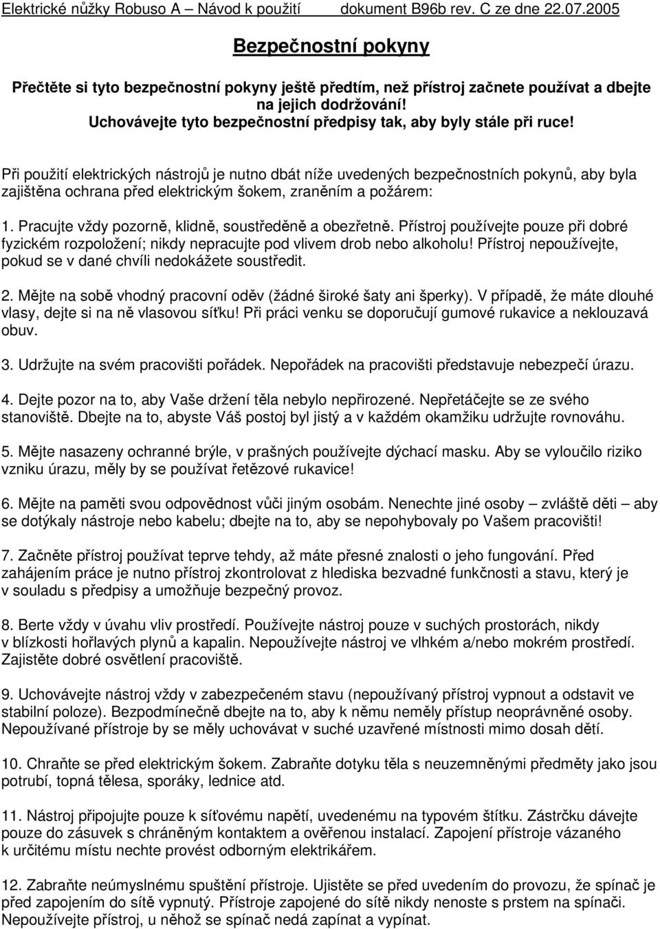 Při použití elektrických nástrojů je nutno dbát níže uvedených bezpečnostních pokynů, aby byla zajištěna ochrana před elektrickým šokem, zraněním a požárem: 1.