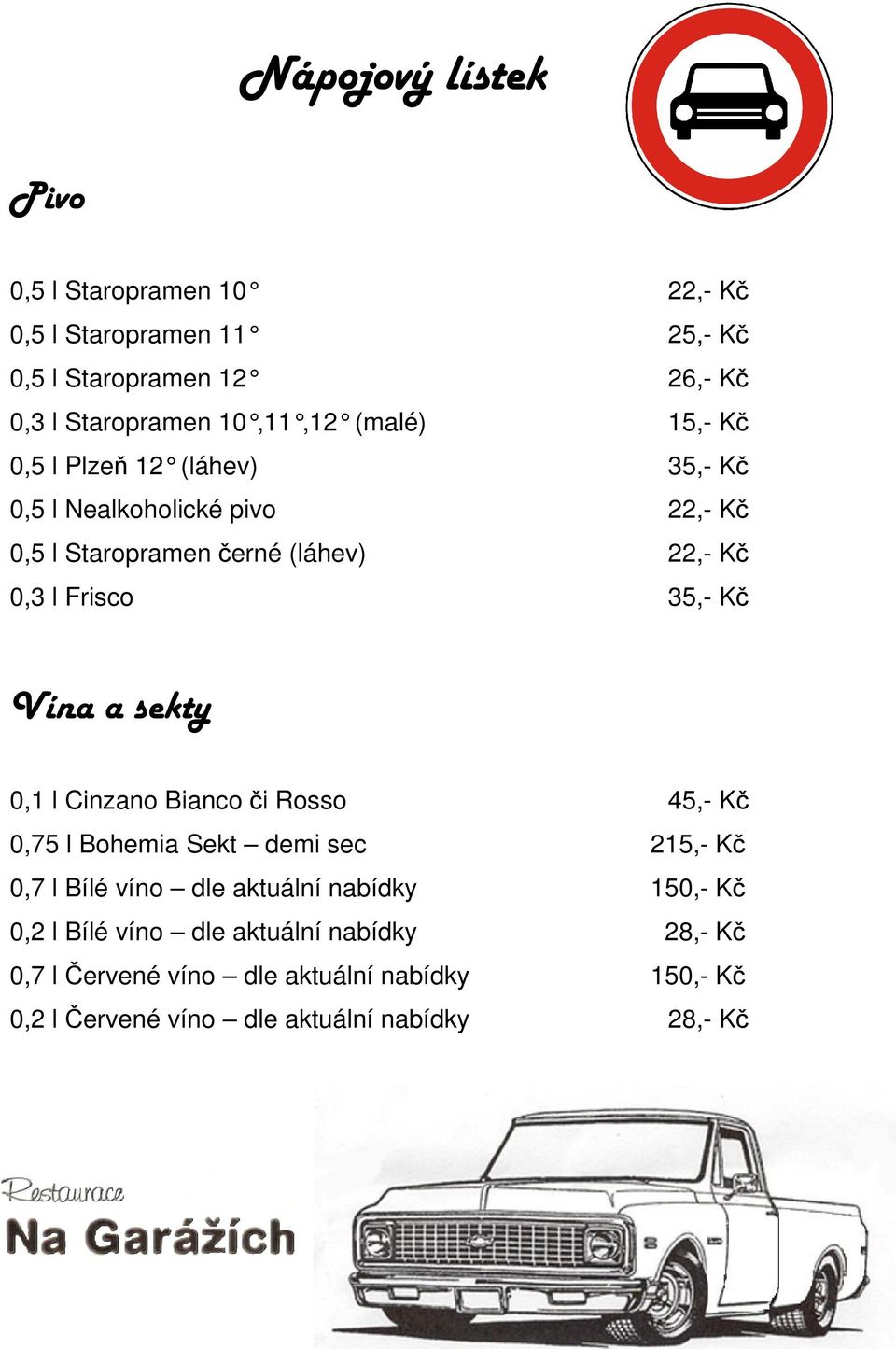 Kč Vína a sekty 0,1 l Cinzano Bianco či Rosso 45,- Kč 0,75 l Bohemia Sekt demi sec 215,- Kč 0,7 l Bílé víno dle aktuální nabídky 150,- Kč