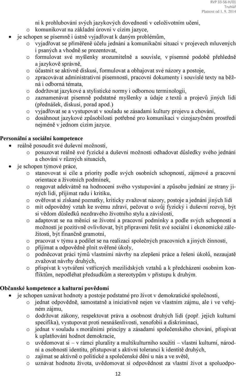 správně, o účastnit se aktivně diskusí, formulovat a obhajovat své názory a postoje, o zpracovávat administrativní písemnosti, pracovní dokumenty i souvislé texty na běžná i odborná témata, o