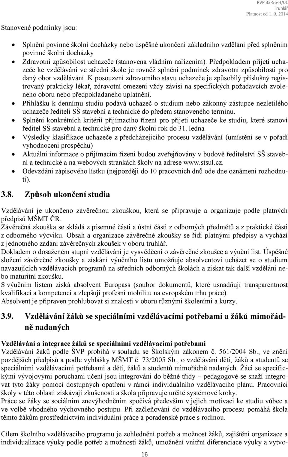 K posouzení zdravotního stavu uchazeče je způsobilý příslušný registrovaný praktický lékař, zdravotní omezení vždy závisí na specifických požadavcích zvoleného oboru nebo předpokládaného uplatnění.