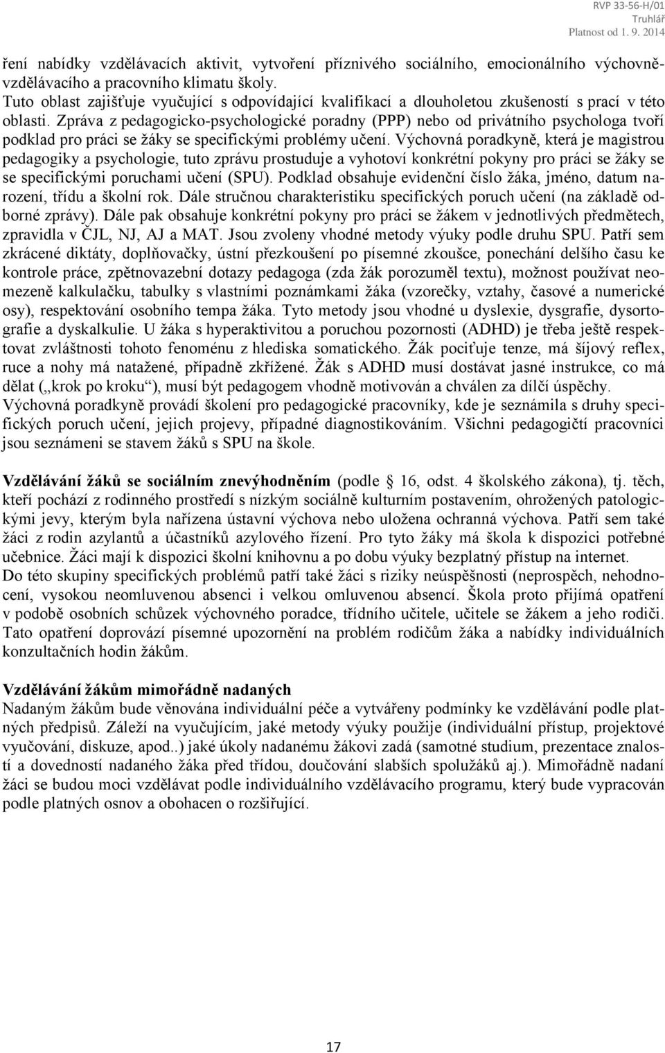 Zpráva z pedagogicko-psychologické poradny (PPP) nebo od privátního psychologa tvoří podklad pro práci se žáky se specifickými problémy učení.