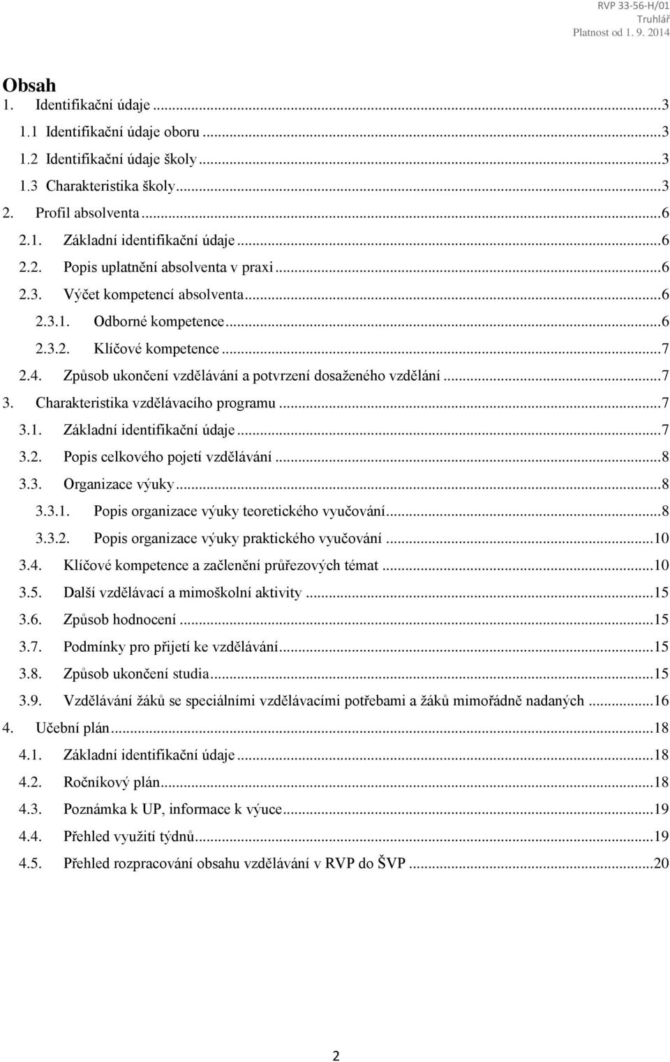 Charakteristika vzdělávacího programu... 7 3.1. Základní identifikační údaje... 7 3.2. Popis celkového pojetí vzdělávání... 8 3.3. Organizace výuky... 8 3.3.1. Popis organizace výuky teoretického vyučování.