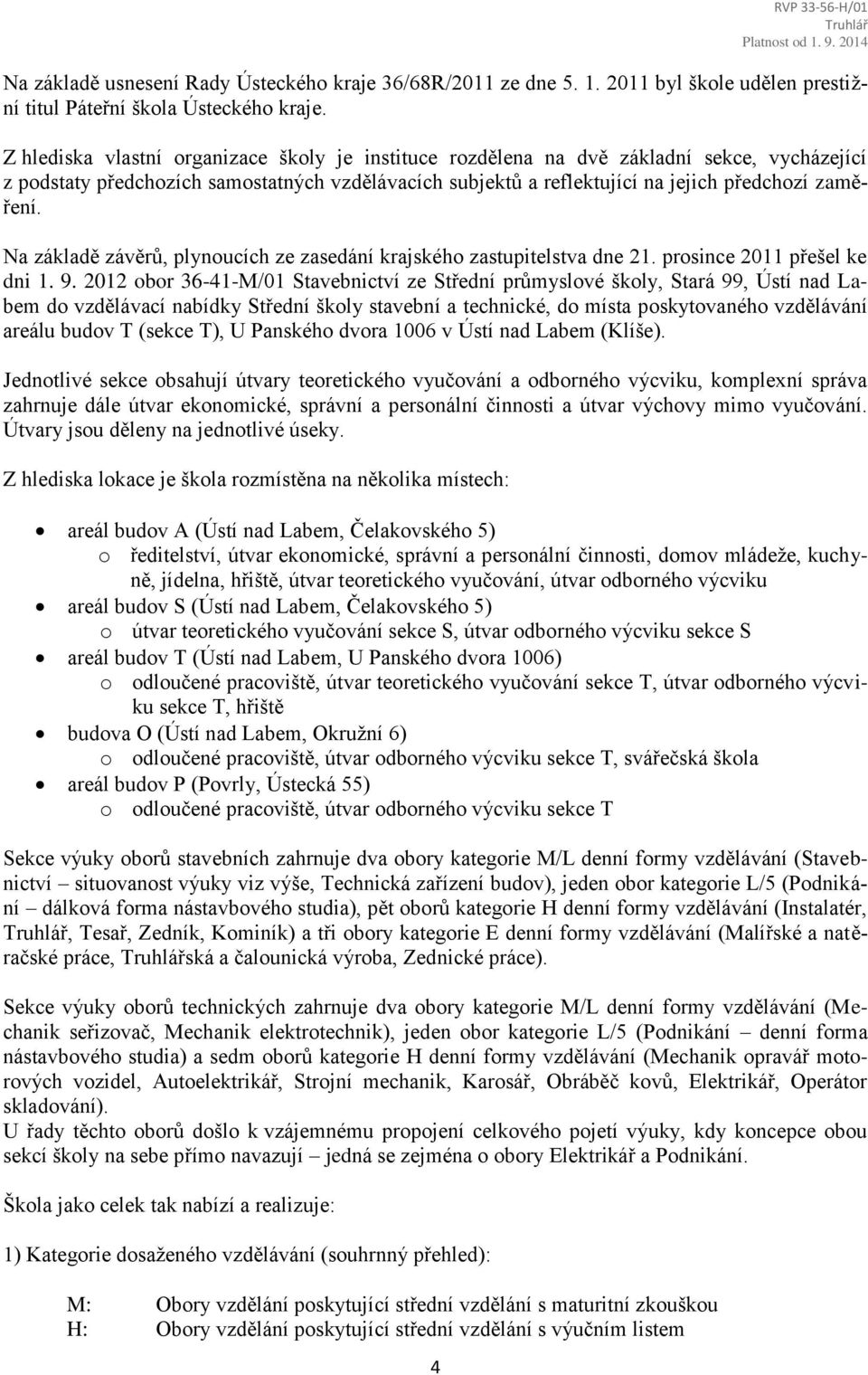 Na základě závěrů, plynoucích ze zasedání krajského zastupitelstva dne 21. prosince 2011 přešel ke dni 1. 9.