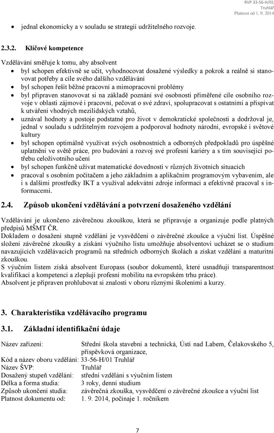 byl schopen řešit běžné pracovní a mimopracovní problémy byl připraven stanovovat si na základě poznání své osobnosti přiměřené cíle osobního rozvoje v oblasti zájmové i pracovní, pečovat o své