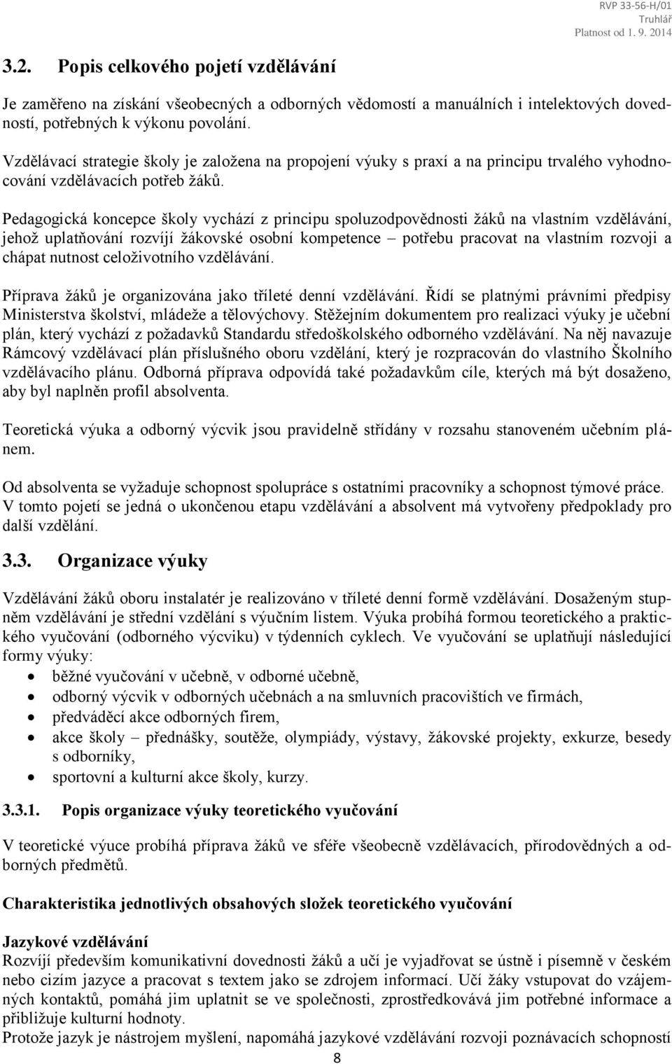 Pedagogická koncepce školy vychází z principu spoluzodpovědnosti žáků na vlastním vzdělávání, jehož uplatňování rozvíjí žákovské osobní kompetence potřebu pracovat na vlastním rozvoji a chápat