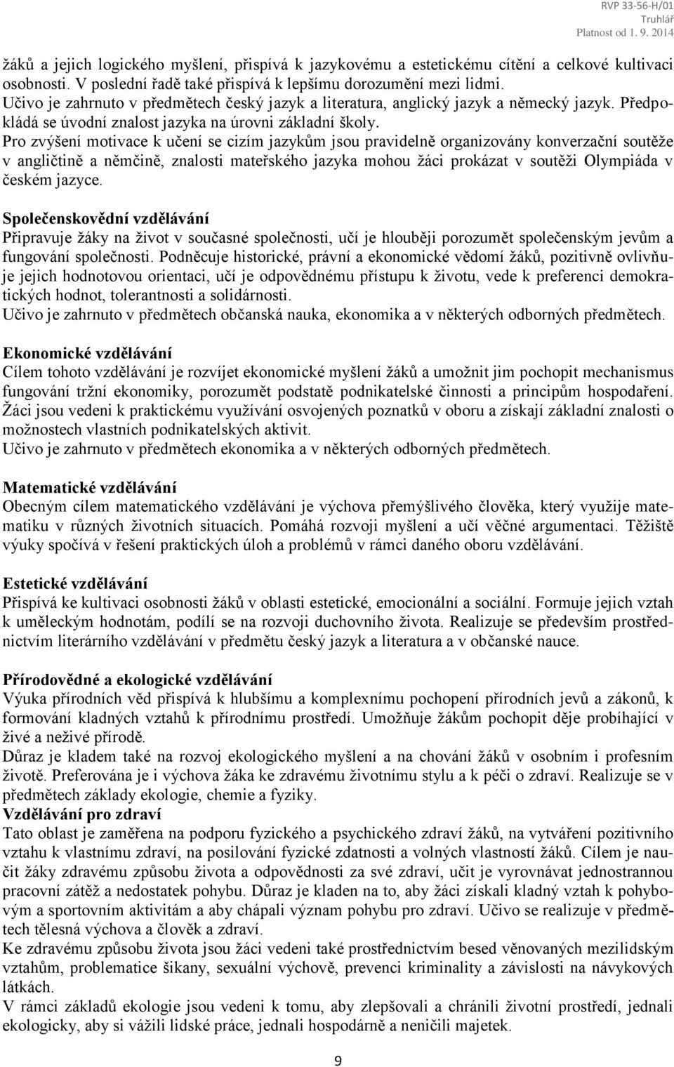 Pro zvýšení motivace k učení se cizím jazykům jsou pravidelně organizovány konverzační soutěže v angličtině a němčině, znalosti mateřského jazyka mohou žáci prokázat v soutěži Olympiáda v českém