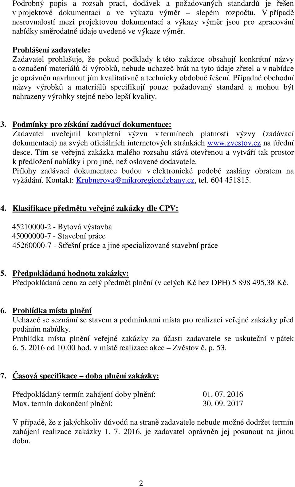 Prohlášení zadavatele: Zadavatel prohlašuje, že pokud podklady k této zakázce obsahují konkrétní názvy a označení materiálů či výrobků, nebude uchazeč brát na tyto údaje zřetel a v nabídce je