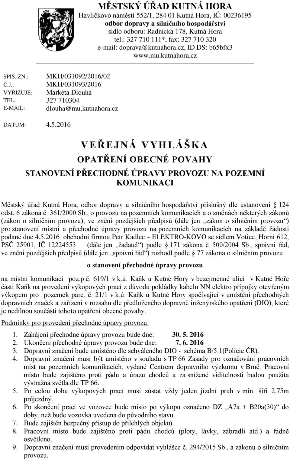 : E-MAIL: MKH/031092/2016/02 MKH/031093/2016 Markéta Dlouhá 327 710304 dlouha@mu.kutnahora.cz DATUM: 4.5.