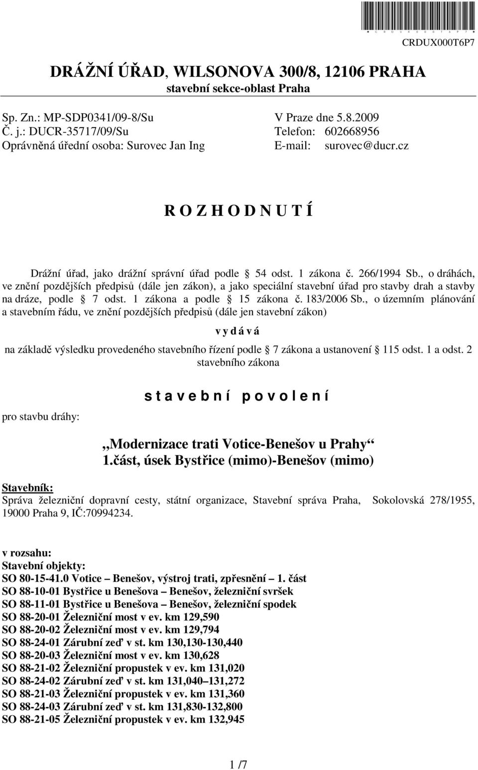 , o dráhách, ve znění pozdějších předpisů (dále jen zákon), a jako speciální stavební úřad pro stavby drah a stavby na dráze, podle 7 odst. 1 zákona a podle 15 zákona č. 183/2006 Sb.