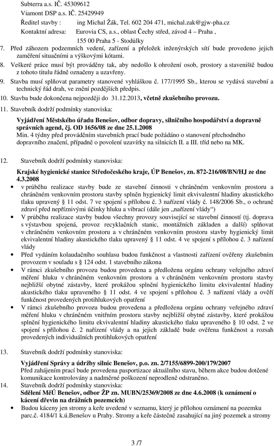 Veškeré práce musí být prováděny tak, aby nedošlo k ohrožení osob, prostory a staveniště budou z tohoto titulu řádně označeny a uzavřeny. 9. Stavba musí splňovat parametry stanovené vyhláškou č.