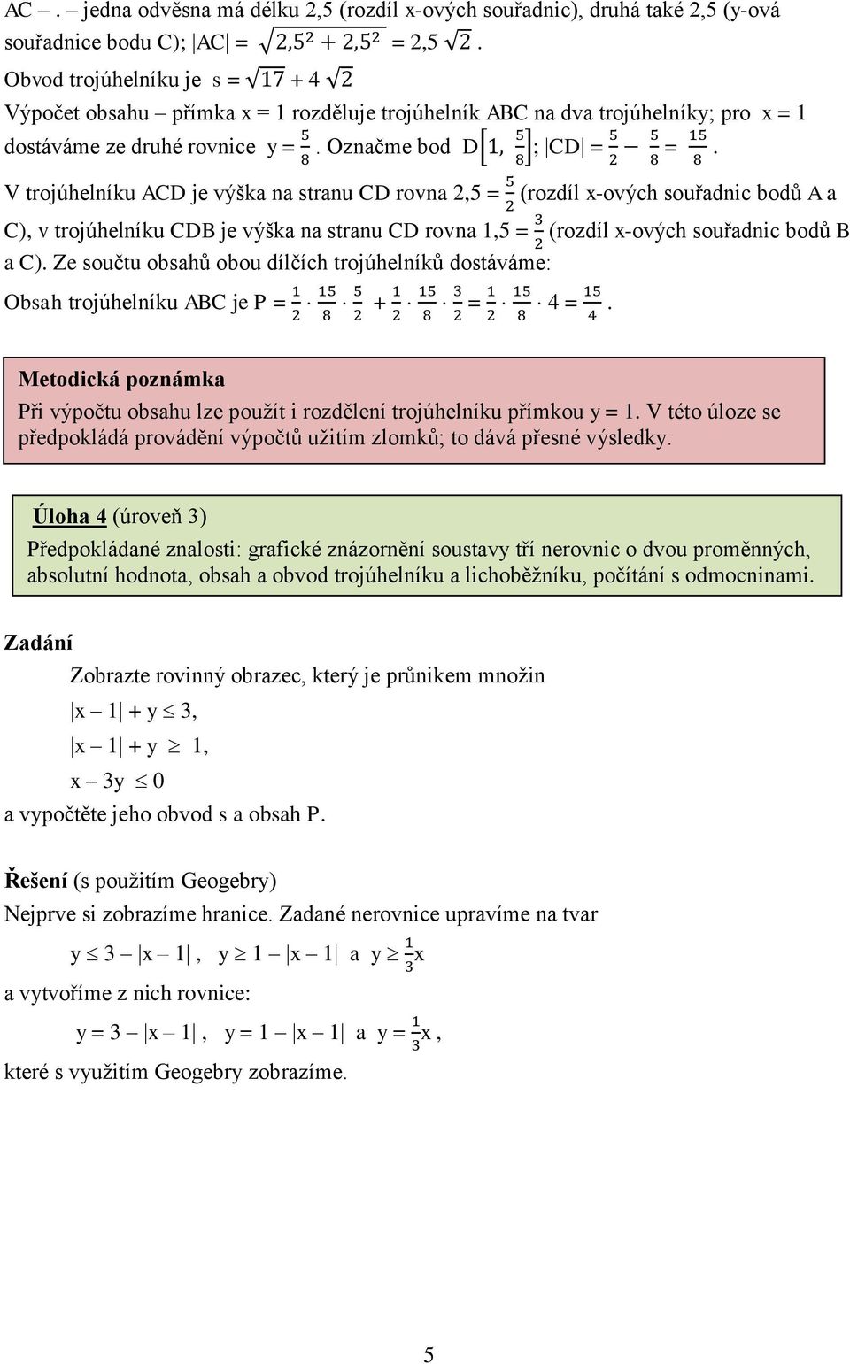 V trojúhelníku ACD je výška na stranu CD rovna 2,5 = (rozdíl x-ových souřadnic bodů A a C), v trojúhelníku CDB je výška na stranu CD rovna 1,5 = (rozdíl x-ových souřadnic bodů B a C).