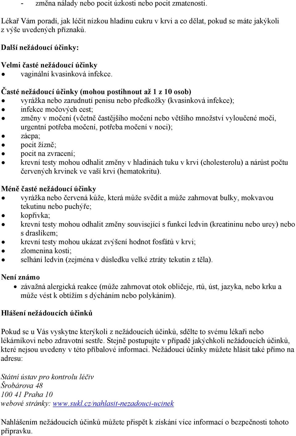 Časté nežádoucí účinky (mohou postihnout až 1 z 10 osob) vyrážka nebo zarudnutí penisu nebo předkožky (kvasinková infekce); infekce močových cest; změny v močení (včetně častějšího močení nebo