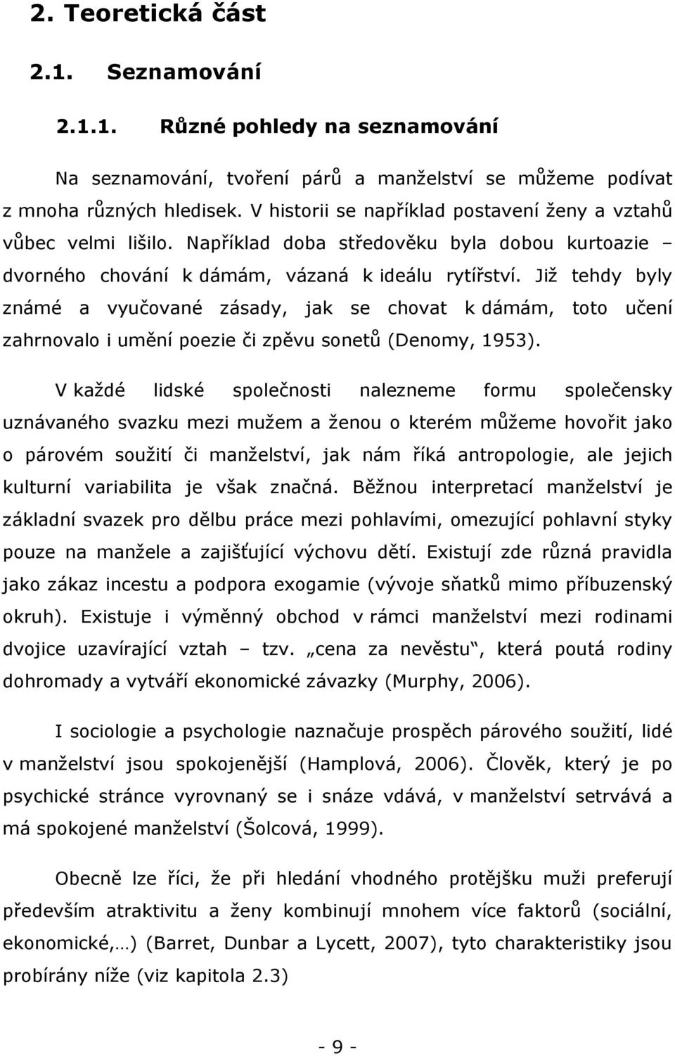 Jiţ tehdy byly známé a vyučované zásady, jak se chovat k dámám, toto učení zahrnovalo i umění poezie či zpěvu sonetů (Denomy, 1953).