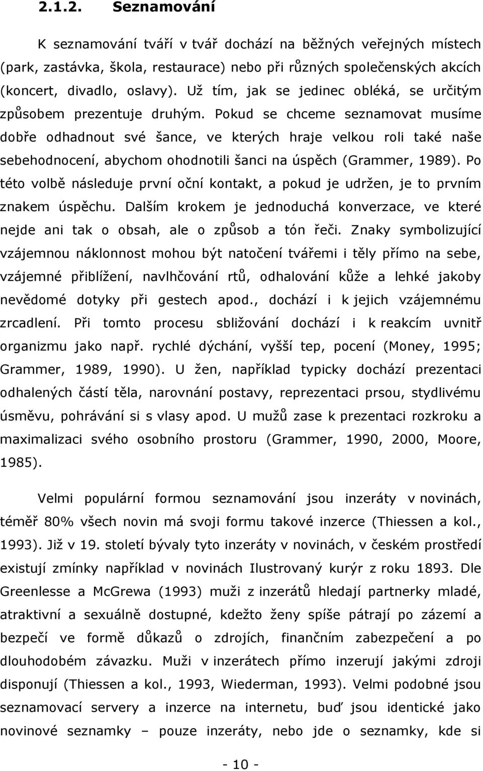 Pokud se chceme seznamovat musíme dobře odhadnout své šance, ve kterých hraje velkou roli také naše sebehodnocení, abychom ohodnotili šanci na úspěch (Grammer, 1989).