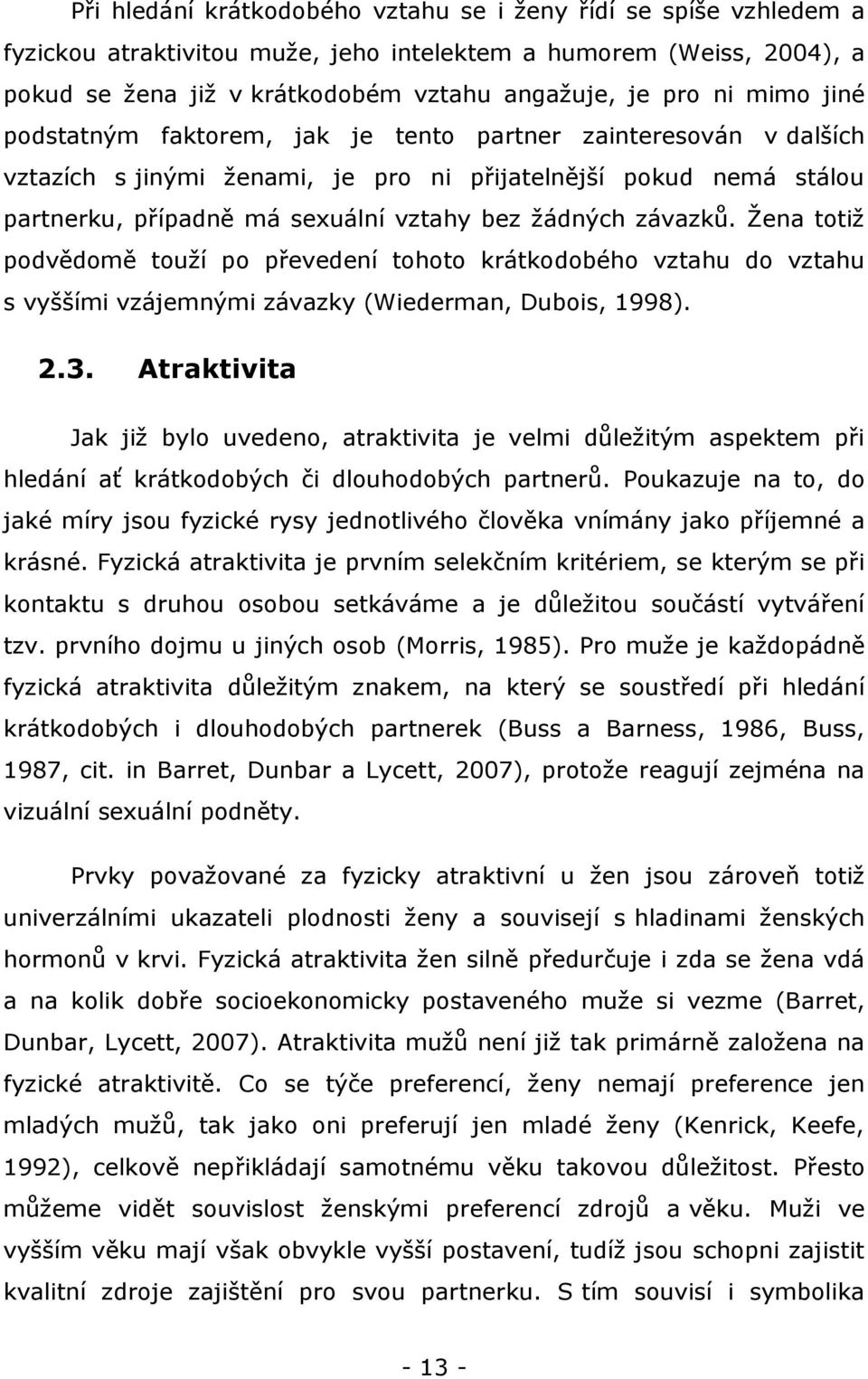 závazků. Ţena totiţ podvědomě touţí po převedení tohoto krátkodobého vztahu do vztahu s vyššími vzájemnými závazky (Wiederman, Dubois, 1998). 2.3.