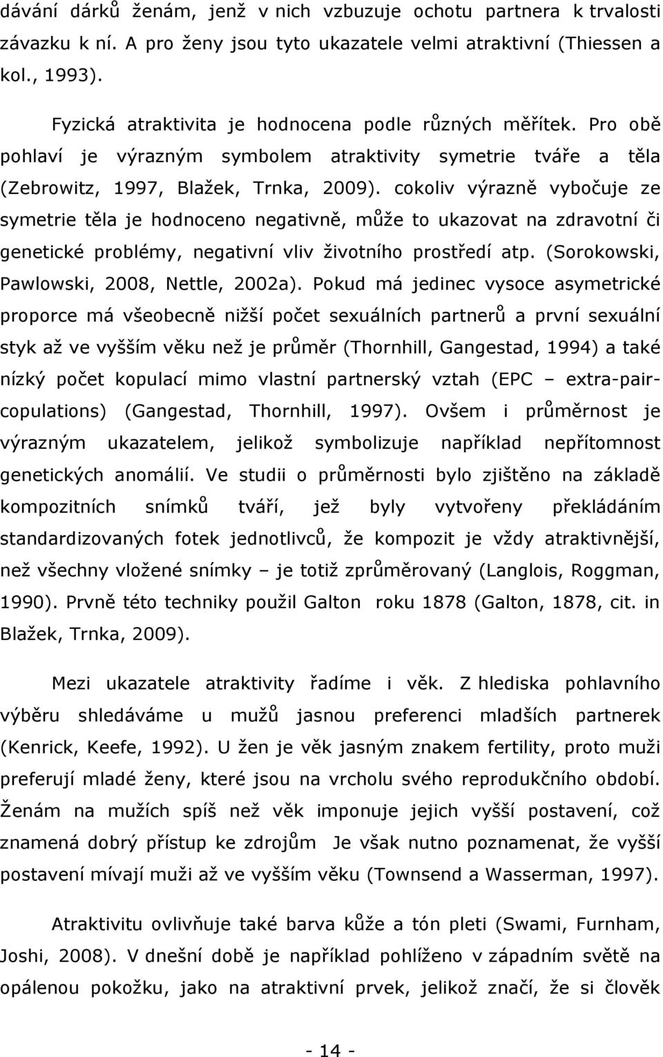 cokoliv výrazně vybočuje ze symetrie těla je hodnoceno negativně, můţe to ukazovat na zdravotní či genetické problémy, negativní vliv ţivotního prostředí atp.
