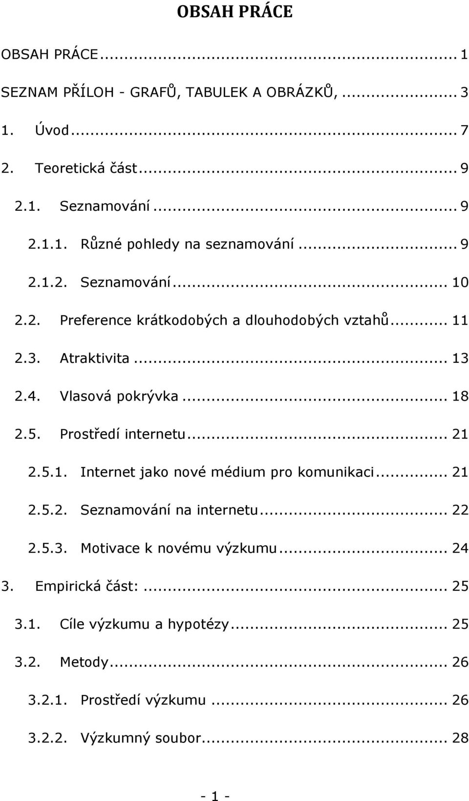 Prostředí internetu... 21 2.5.1. Internet jako nové médium pro komunikaci... 21 2.5.2. Seznamování na internetu... 22 2.5.3. Motivace k novému výzkumu.