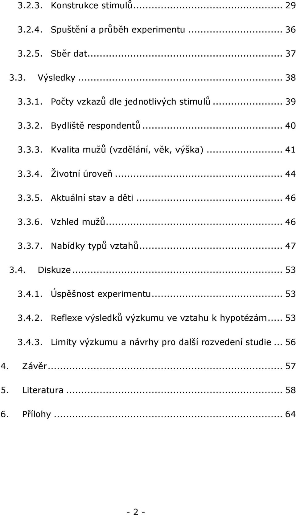 .. 44 3.3.5. Aktuální stav a děti... 46 3.3.6. Vzhled muţů... 46 3.3.7. Nabídky typů vztahů... 47 3.4. Diskuze... 53 3.4.1. Úspěšnost experimentu.