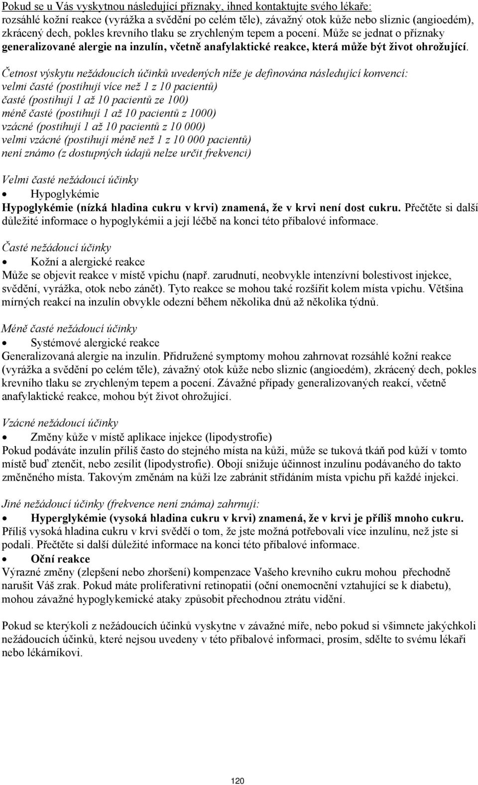 Četnost výskytu nežádoucích účinků uvedených níže je definována následující konvencí: velmi časté (postihují více než 1 z 10 pacientů) časté (postihují 1 až 10 pacientů ze 100) méně časté (postihují