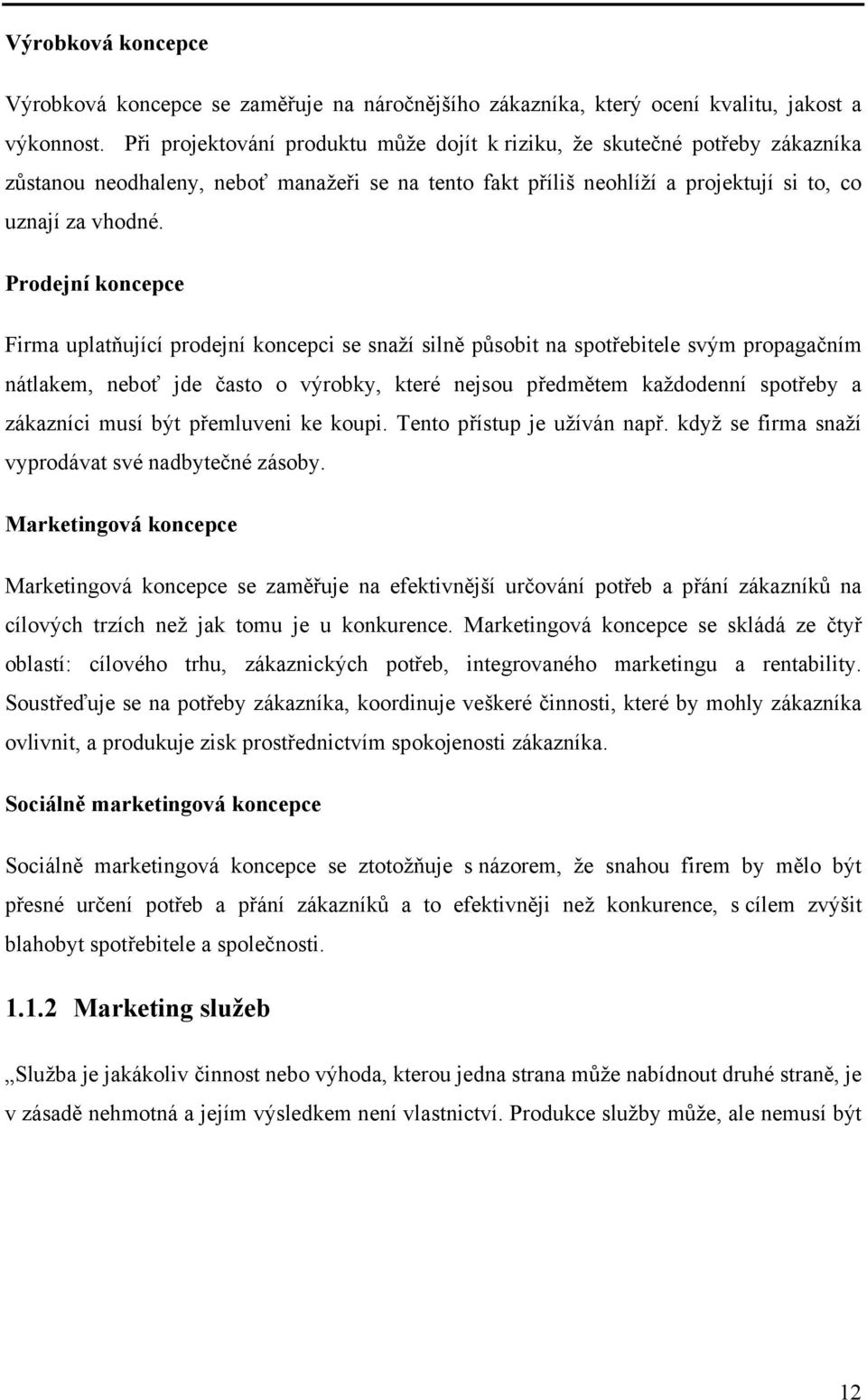 Prodejní koncepce Firma uplatňující prodejní koncepci se snaží silně působit na spotřebitele svým propagačním nátlakem, neboť jde často o výrobky, které nejsou předmětem každodenní spotřeby a