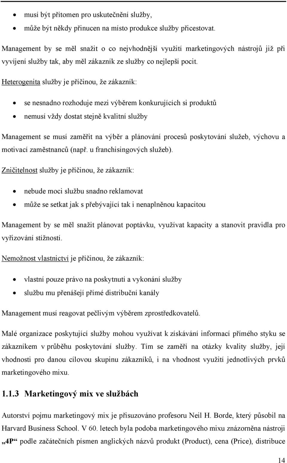 Heterogenita služby je příčinou, že zákazník: se nesnadno rozhoduje mezi výběrem konkurujících si produktů nemusí vždy dostat stejně kvalitní služby Management se musí zaměřit na výběr a plánování