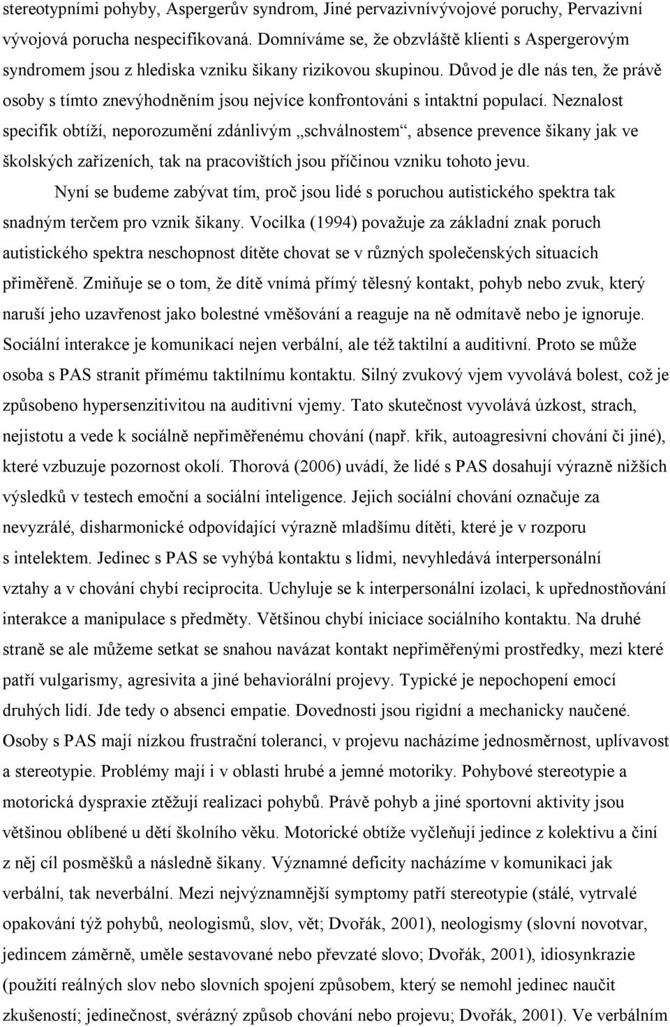 Důvod je dle nás ten, že právě osoby s tímto znevýhodněním jsou nejvíce konfrontováni s intaktní populací.