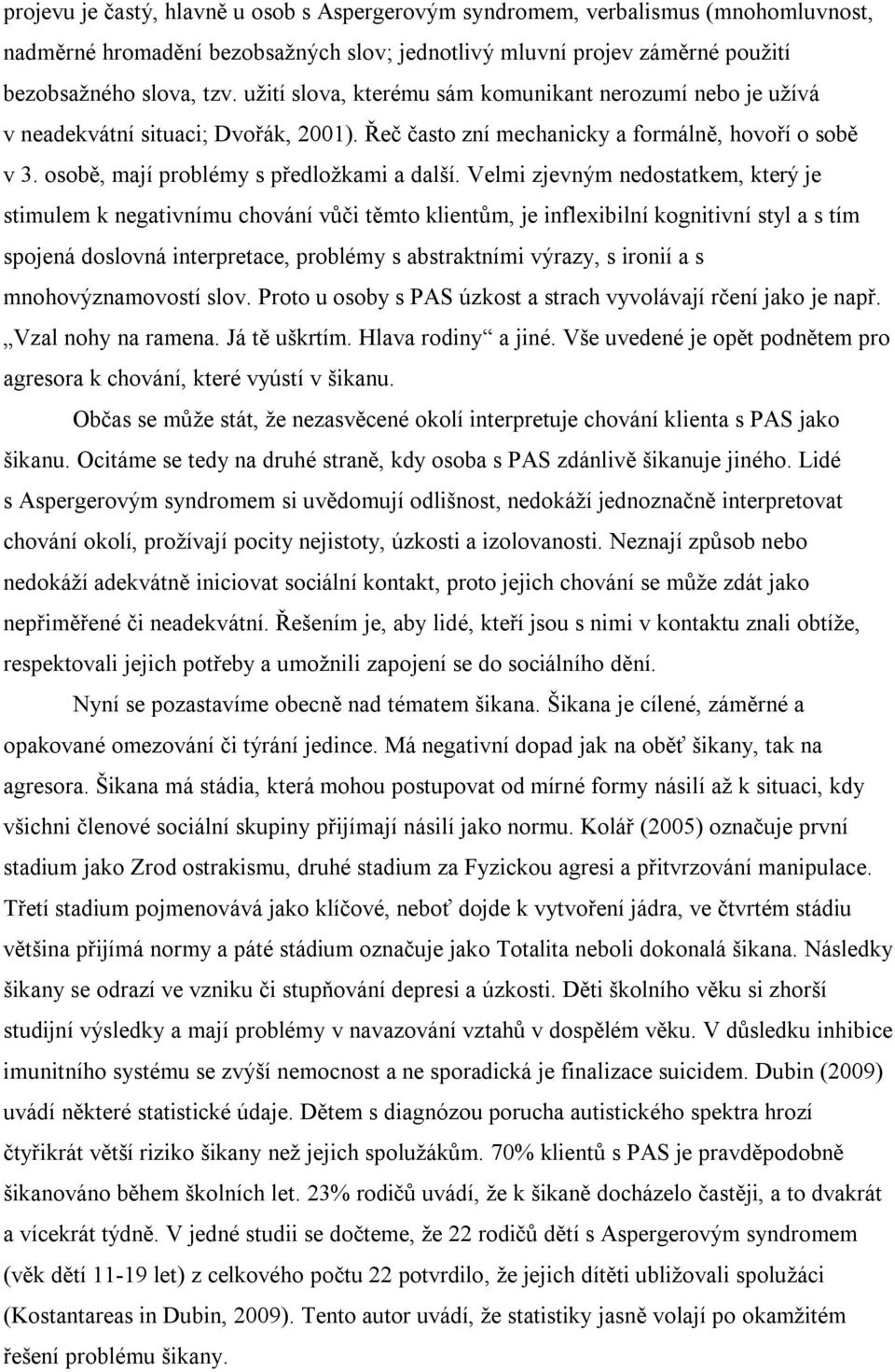 Velmi zjevným nedostatkem, který je stimulem k negativnímu chování vůči těmto klientům, je inflexibilní kognitivní styl a s tím spojená doslovná interpretace, problémy s abstraktními výrazy, s ironií