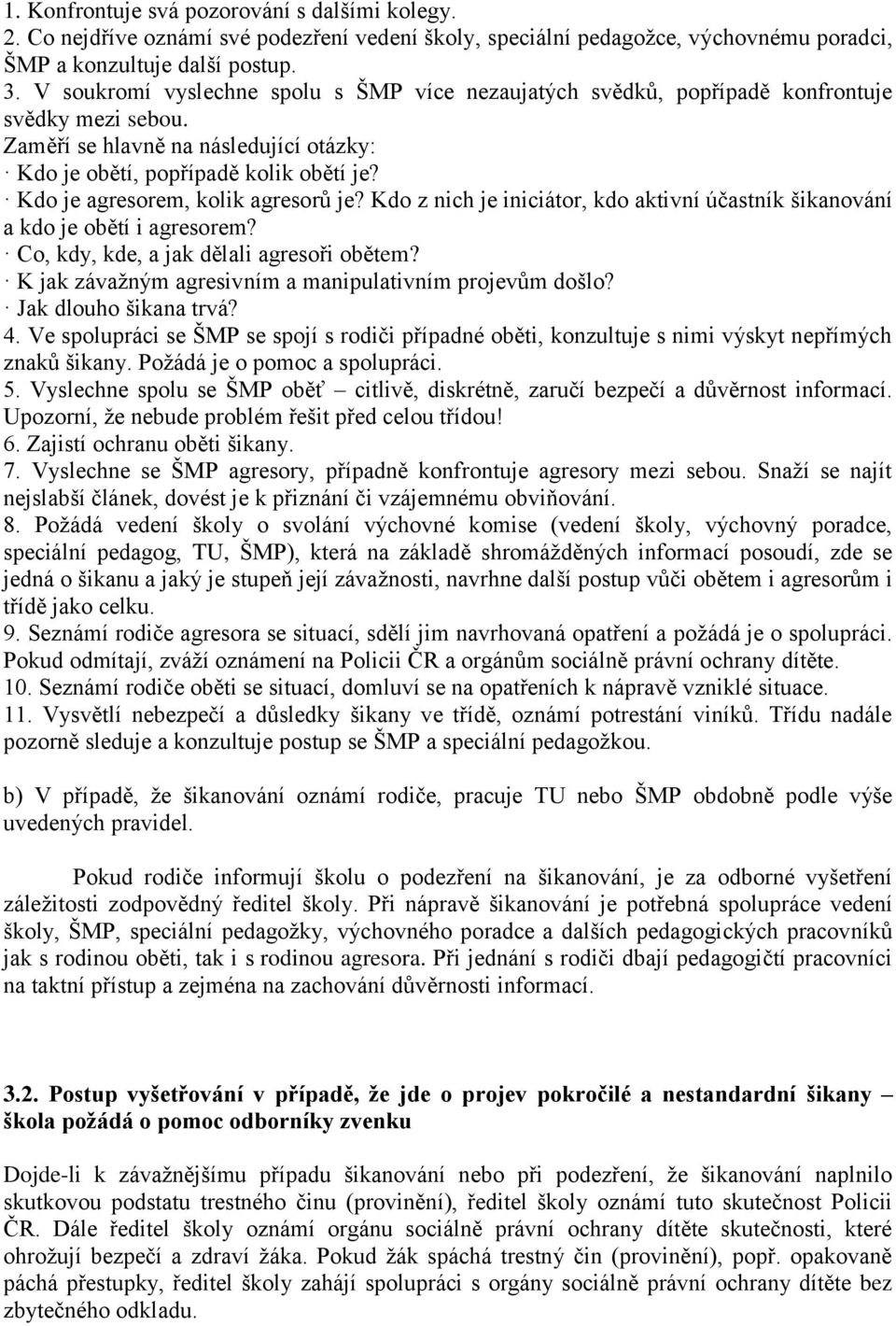 Kdo je agresorem, kolik agresorů je? Kdo z nich je iniciátor, kdo aktivní účastník šikanování a kdo je obětí i agresorem? Co, kdy, kde, a jak dělali agresoři obětem?